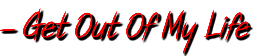 - Get Out Of My Life